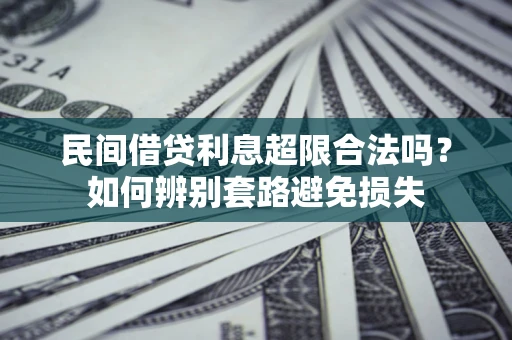 武汉民间借贷利息超限合法吗？如何辨别套路避免损失